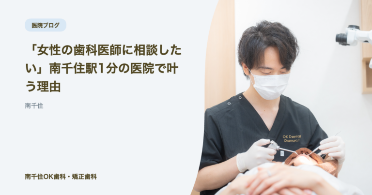 「女性の歯科医師に相談したい」南千住駅1分の医院で叶う理由